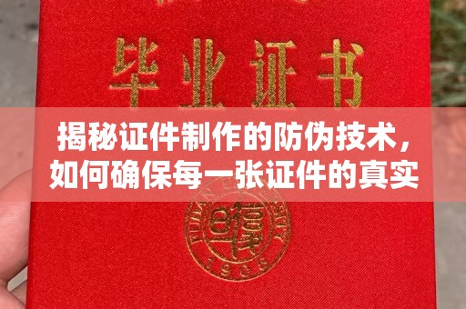 惠安揭秘证件制作的防伪技术，如何确保每一张证件的真实性